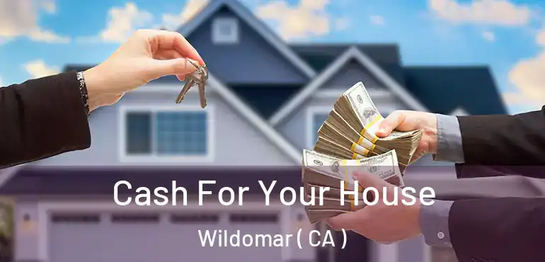  Cash For Your House Wildomar ( CA )