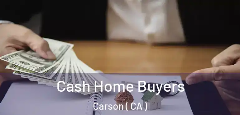  Cash Home Buyers Carson ( CA )