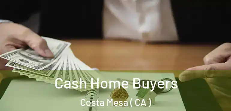  Cash Home Buyers Costa Mesa ( CA )