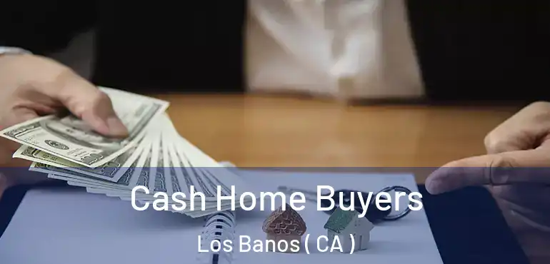  Cash Home Buyers Los Banos ( CA )