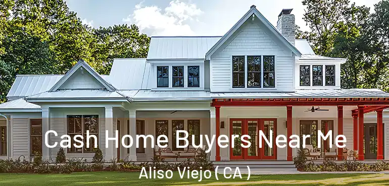  Cash Home Buyers Near Me Aliso Viejo ( CA )