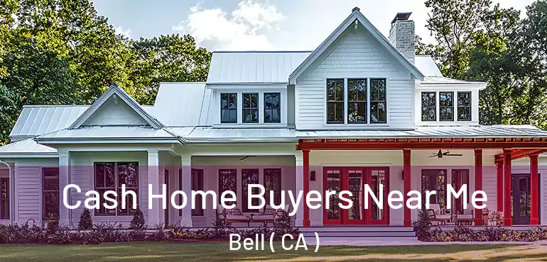  Cash Home Buyers Near Me Bell ( CA )