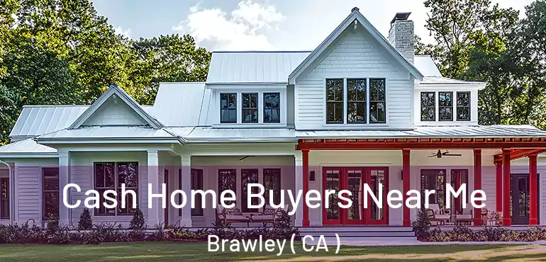  Cash Home Buyers Near Me Brawley ( CA )