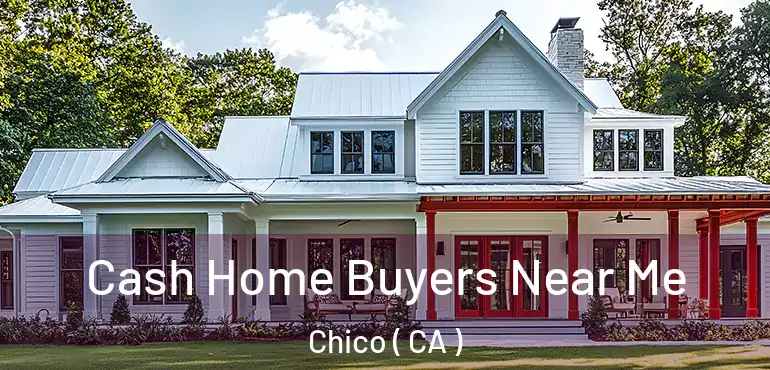  Cash Home Buyers Near Me Chico ( CA )