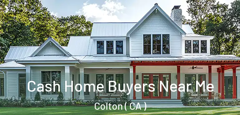  Cash Home Buyers Near Me Colton ( CA )