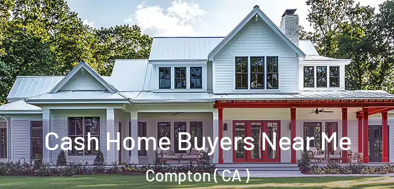  Cash Home Buyers Near Me Compton ( CA )