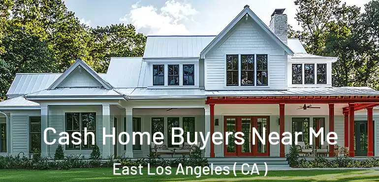  Cash Home Buyers Near Me East Los Angeles ( CA )