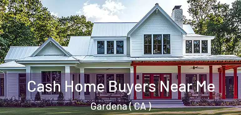  Cash Home Buyers Near Me Gardena ( CA )