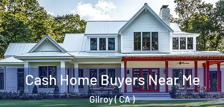  Cash Home Buyers Near Me Gilroy ( CA )