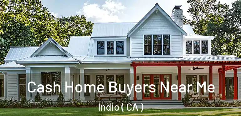  Cash Home Buyers Near Me Indio ( CA )
