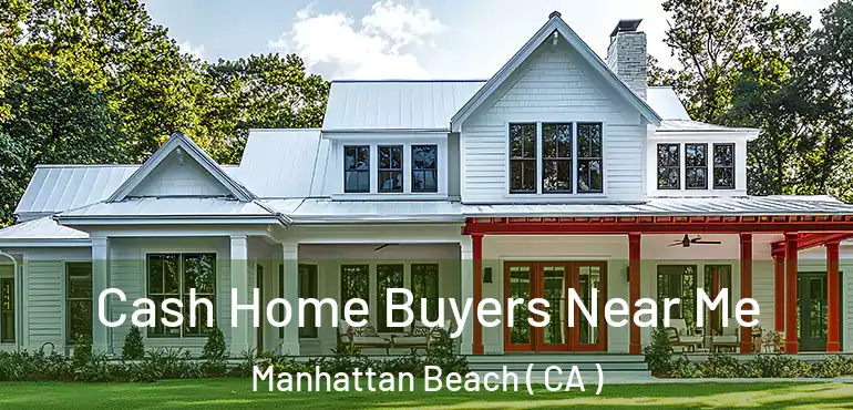  Cash Home Buyers Near Me Manhattan Beach ( CA )