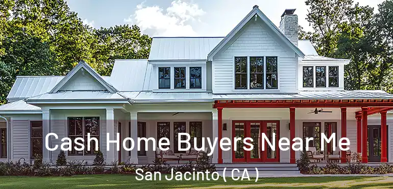  Cash Home Buyers Near Me San Jacinto ( CA )