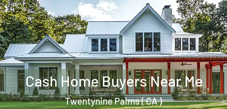  Cash Home Buyers Near Me Twentynine Palms ( CA )