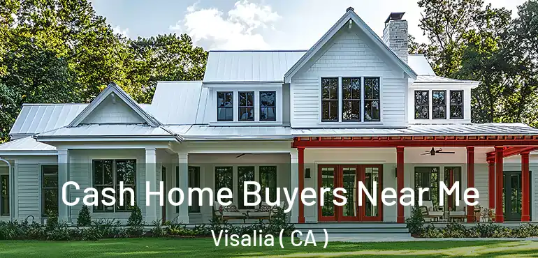  Cash Home Buyers Near Me Visalia ( CA )