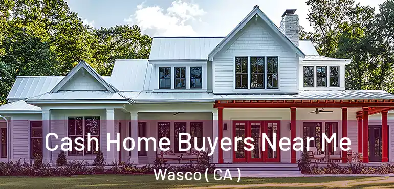  Cash Home Buyers Near Me Wasco ( CA )