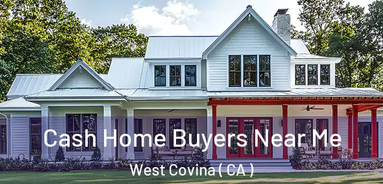  Cash Home Buyers Near Me West Covina ( CA )