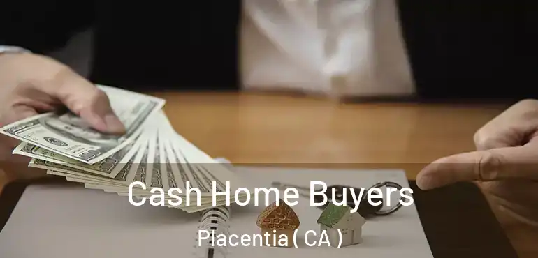  Cash Home Buyers Placentia ( CA )