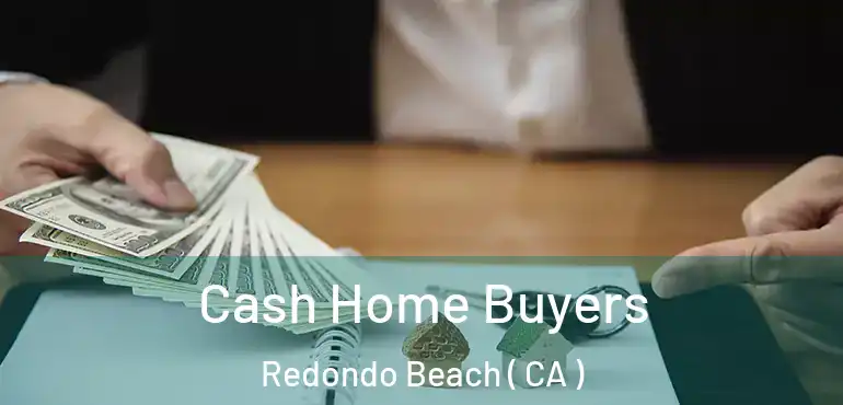  Cash Home Buyers Redondo Beach ( CA )