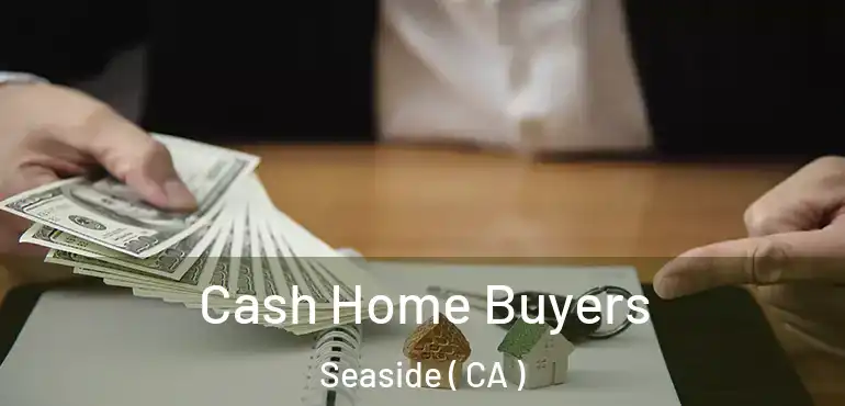  Cash Home Buyers Seaside ( CA )