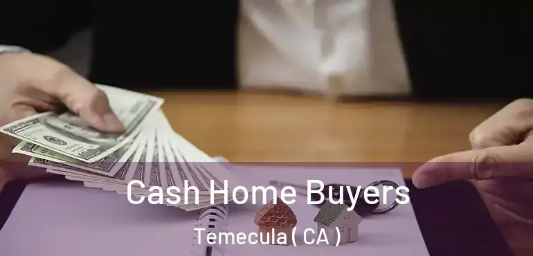  Cash Home Buyers Temecula ( CA )