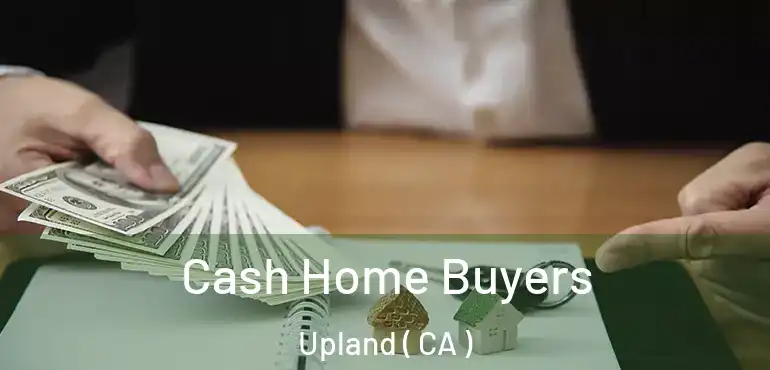 Cash Home Buyers Upland ( CA )