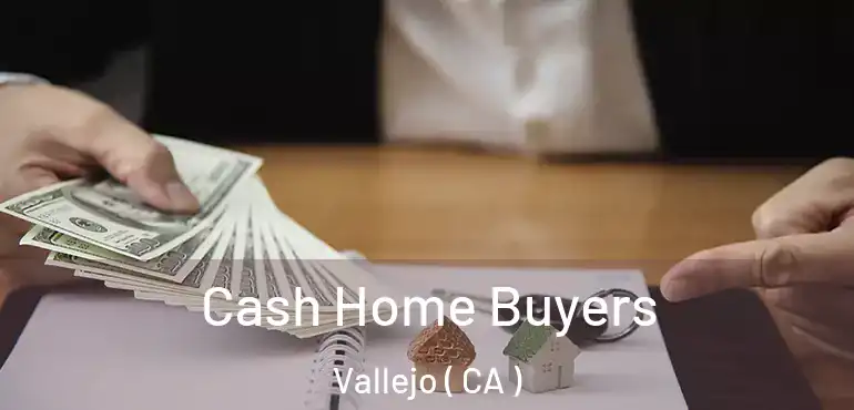  Cash Home Buyers Vallejo ( CA )