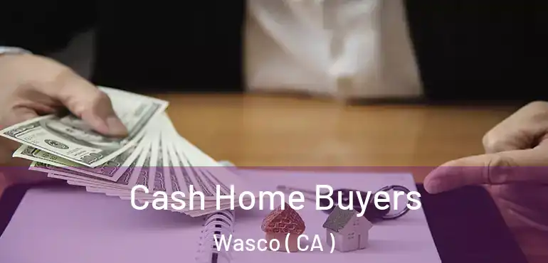  Cash Home Buyers Wasco ( CA )