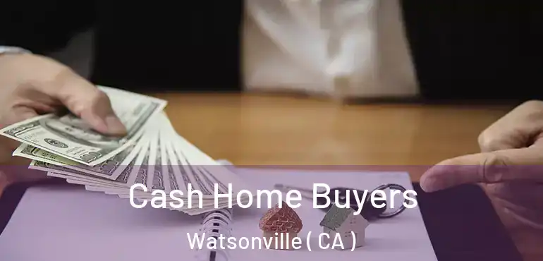  Cash Home Buyers Watsonville ( CA )