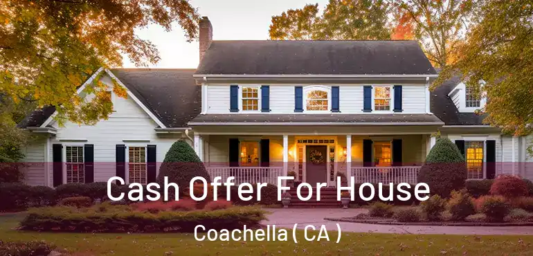  Cash Offer For House Coachella ( CA )