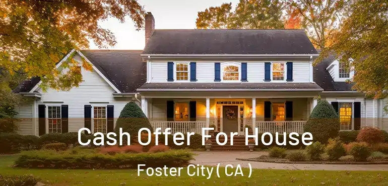  Cash Offer For House Foster City ( CA )