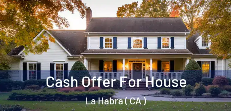  Cash Offer For House La Habra ( CA )