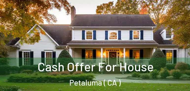  Cash Offer For House Petaluma ( CA )