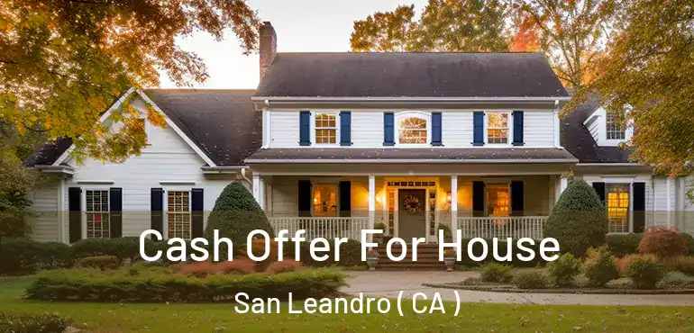  Cash Offer For House San Leandro ( CA )