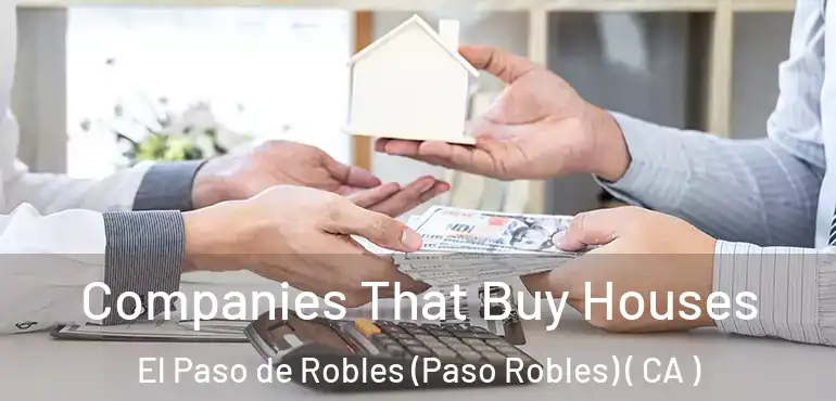  Companies That Buy Houses El Paso de Robles (Paso Robles) ( CA )