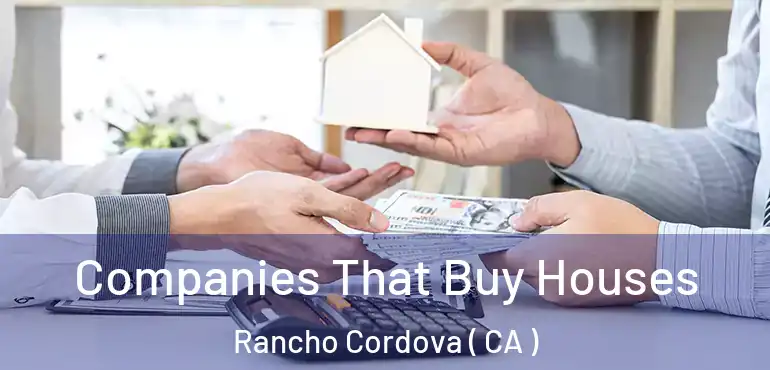  Companies That Buy Houses Rancho Cordova ( CA )