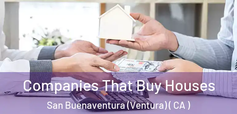  Companies That Buy Houses San Buenaventura (Ventura) ( CA )