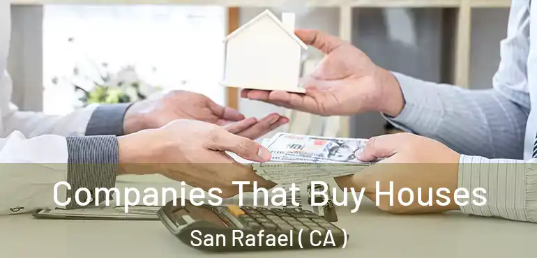  Companies That Buy Houses San Rafael ( CA )