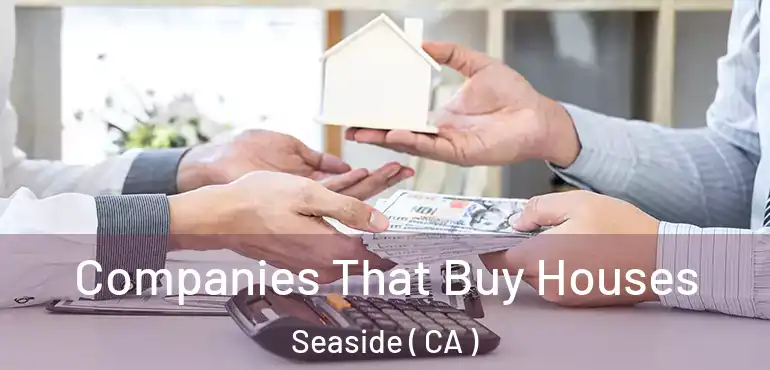  Companies That Buy Houses Seaside ( CA )
