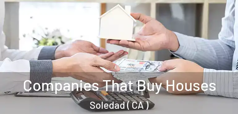  Companies That Buy Houses Soledad ( CA )