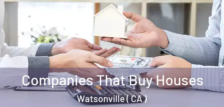  Companies That Buy Houses Watsonville ( CA )