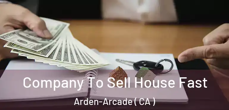  Company To Sell House Fast Arden-Arcade ( CA )