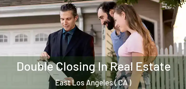  Double Closing In Real Estate East Los Angeles ( CA )