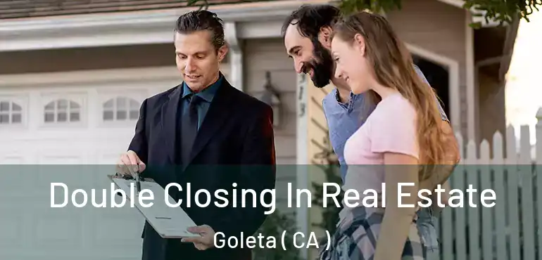  Double Closing In Real Estate Goleta ( CA )