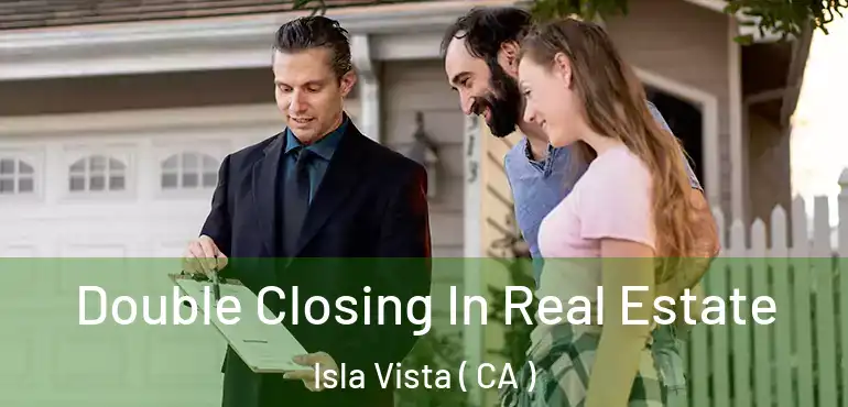  Double Closing In Real Estate Isla Vista ( CA )