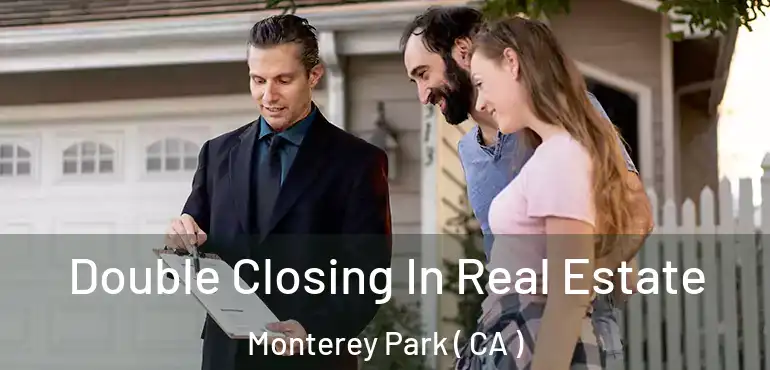  Double Closing In Real Estate Monterey Park ( CA )