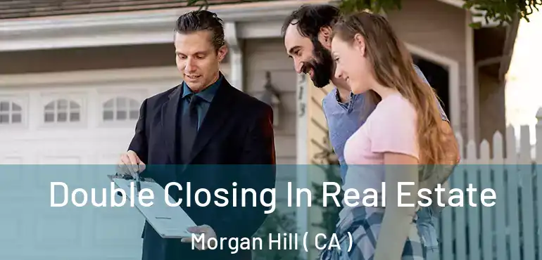  Double Closing In Real Estate Morgan Hill ( CA )