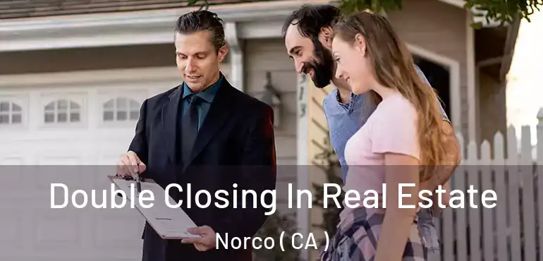 Double Closing In Real Estate Norco ( CA )