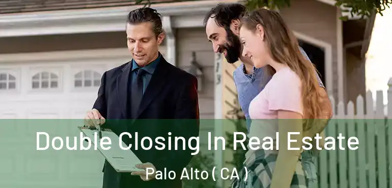  Double Closing In Real Estate Palo Alto ( CA )