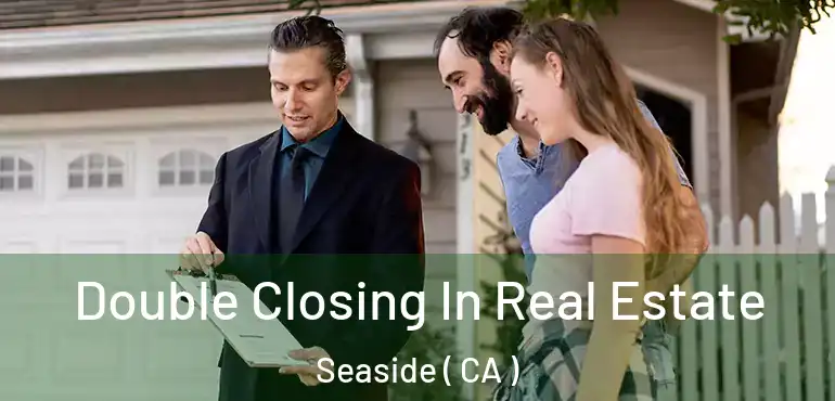  Double Closing In Real Estate Seaside ( CA )