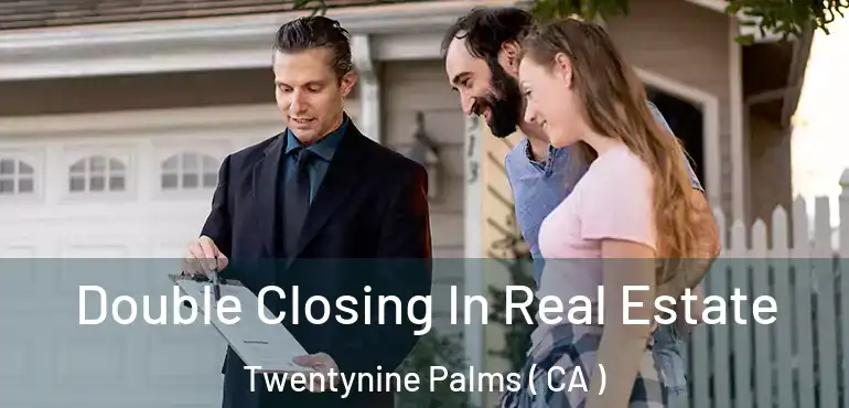  Double Closing In Real Estate Twentynine Palms ( CA )
